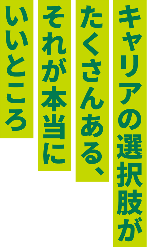 キャリアの選択肢がたくさんある、それが本当にいいところ