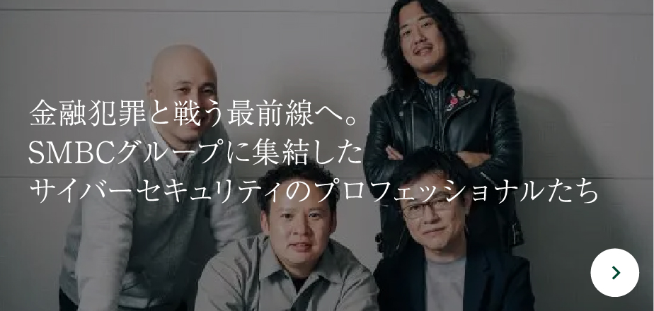 金融犯罪と戦う最前線へ。SMBCグループに集結したサイバーセキュリティのプロフェッショナルたち