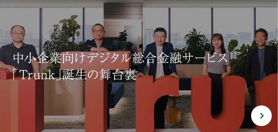 中小企業向けデジタル総合金融サービス「Trunk」誕生の舞台裏